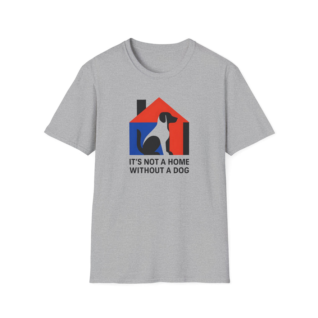 It's Not a Home, Without a Dog T-Shirt