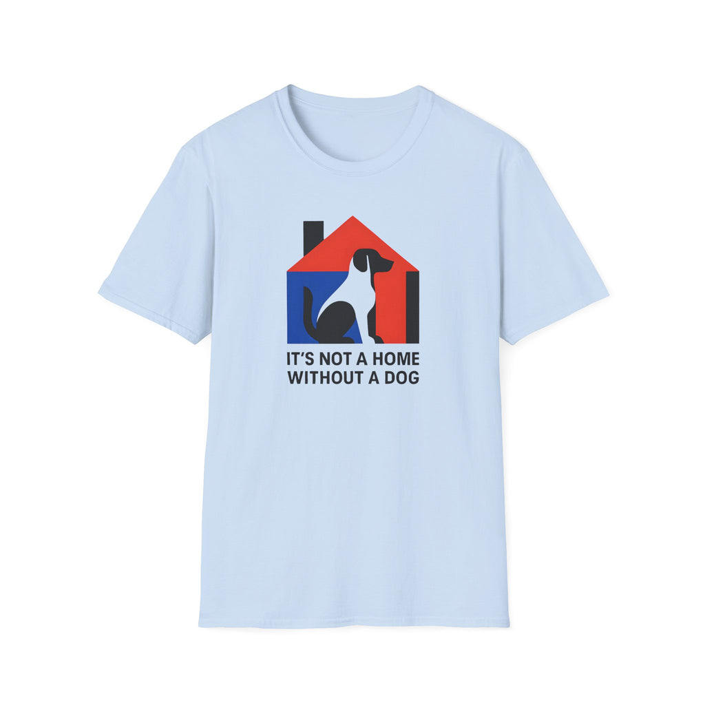 It's Not a Home, Without a Dog T-Shirt