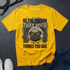 'Be The Person Your Dog Thinks You Are' Pug Shirt — Graphic Art Dog Mom Tee