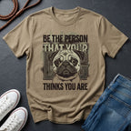 'Be The Person Your Dog Thinks You Are' Pug Shirt — Graphic Art Dog Mom Tee