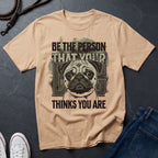 'Be The Person Your Dog Thinks You Are' Pug Shirt — Graphic Art Dog Mom Tee