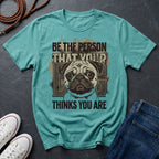 'Be The Person Your Dog Thinks You Are' Pug Shirt — Graphic Art Dog Mom Tee