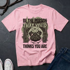 'Be The Person Your Dog Thinks You Are' Pug Shirt — Graphic Art Dog Mom Tee