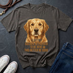 Golden Retriever T-Shirt | I Left My Golden Retriever To Be Here This Better Be Good | Dog Lover Gift
