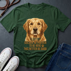 Golden Retriever T-Shirt | I Left My Golden Retriever To Be Here This Better Be Good | Dog Lover Gift