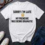 Sorry I'm Late My Frenchie Was Being Dramatic Shirt - Funny French Bulldog Tee for Dog Owners