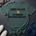 Sorry I'm Late My Frenchie Was Being Dramatic Shirt - Funny French Bulldog Tee for Dog Owners