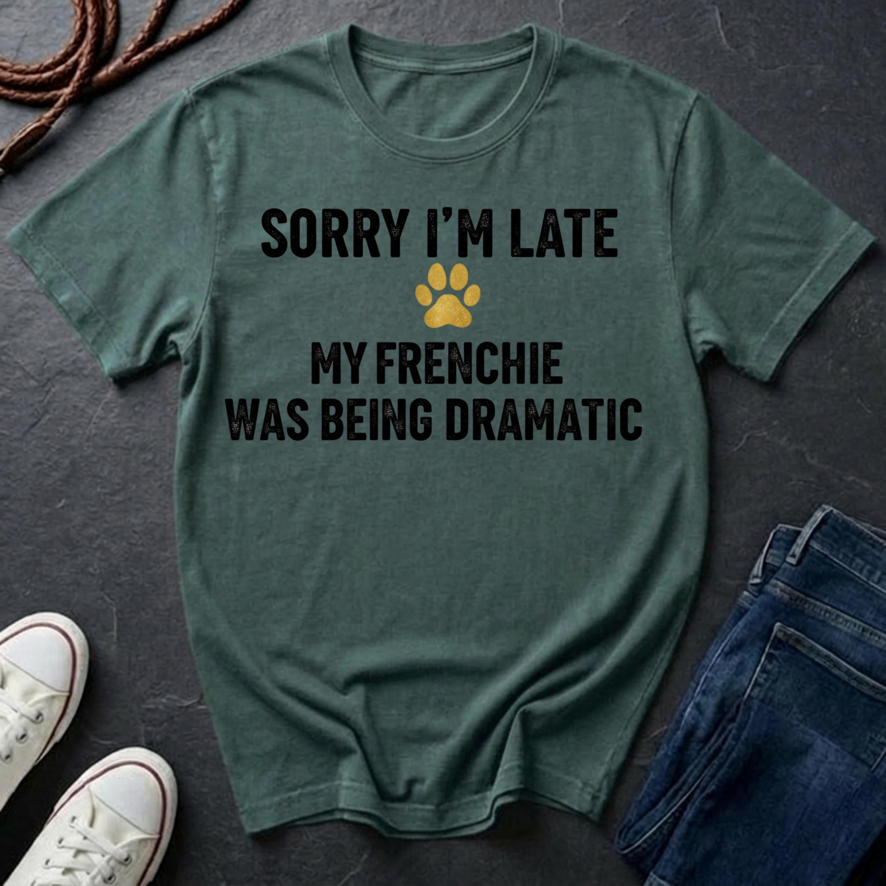 Sorry I'm Late My Frenchie Was Being Dramatic Shirt - Funny French Bulldog Tee for Dog Owners