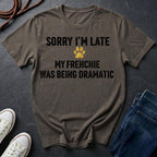 Sorry I'm Late My Frenchie Was Being Dramatic Shirt - Funny French Bulldog Tee for Dog Owners