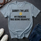 Sorry I'm Late My Frenchie Was Being Dramatic Shirt - Funny French Bulldog Tee for Dog Owners