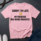 Sorry I'm Late My Frenchie Was Being Dramatic Shirt - Funny French Bulldog Tee for Dog Owners