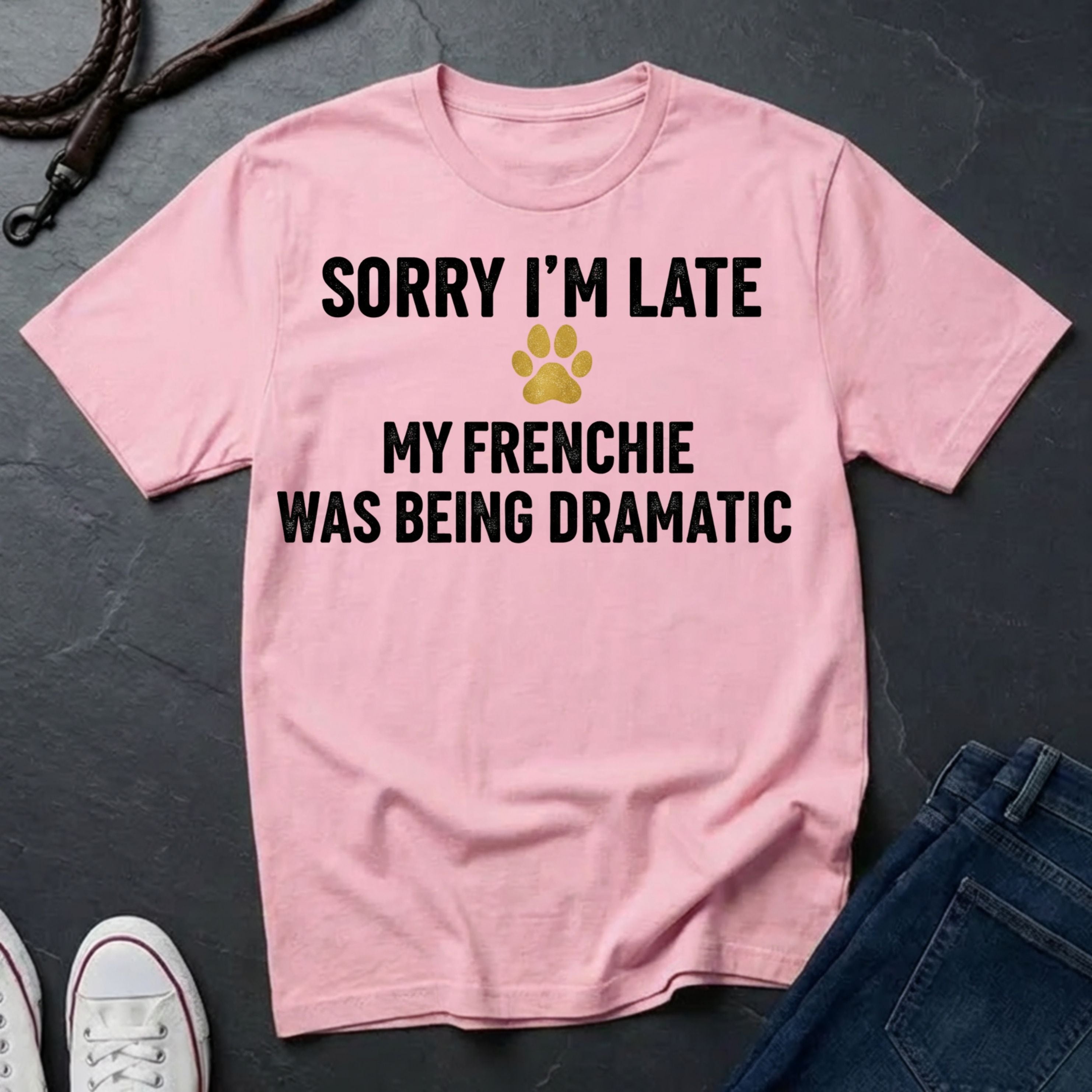 Sorry I'm Late My Frenchie Was Being Dramatic Shirt - Funny French Bulldog Tee for Dog Owners