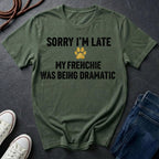 Sorry I'm Late My Frenchie Was Being Dramatic Shirt - Funny French Bulldog Tee for Dog Owners